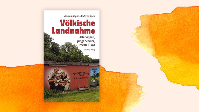 "Völkische Landnahme. Alte Sippen, junge Siedler, rechte Ökos" von Andrea Röpke und Andreas Speit