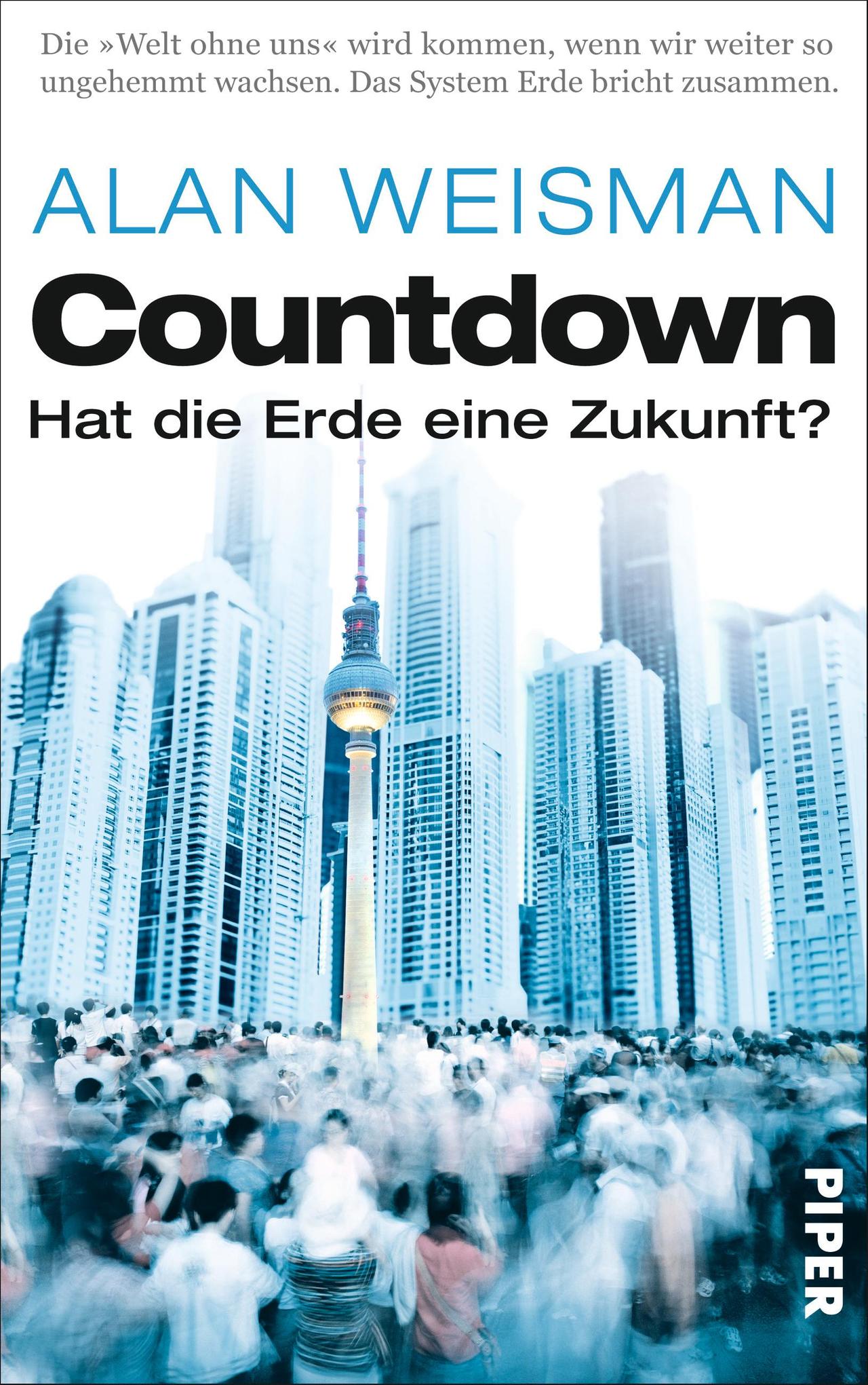 Countdown - Hat die Erde eine Zukunft? Autor: Alan Weisman, übersetzt von Ursula Pesch und Werner Roller 576 Seiten, Piper Verlag, 24,99 Euro ISBN: 978-3-492-05431-7 Countdown - Hat die Erde eine Zukunft? Autor: Alan Weisman, übersetzt von Ursula Pesch und Werner Roller 576 Seiten, Piper Verlag, 24,99 Euro ISBN: 978-3-492-05431-7