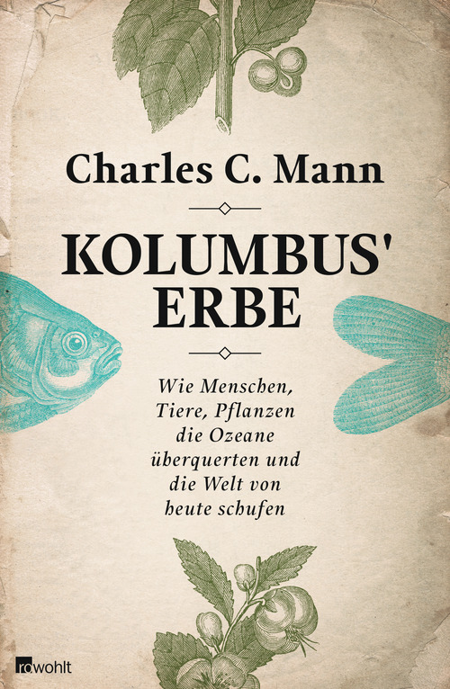 Kolumbus' Erbe - Wie Menschen Tiere, Pflanzen die Ozeane überquerten und die Welt von heute schufen Charles C. Mann Übersetzung: Hainer Kober ISBN 978-3498045241 Rowohlt, 816 Seiten, 34,95 Euro Kolumbus' Erbe - Wie Menschen Tiere, Pflanzen die Ozeane überquerten und die Welt von heute schufen Charles C. Mann Übersetzung: Hainer Kober ISBN 978-3498045241 Rowohlt, 816 Seiten, 34,95 Euro