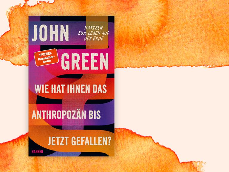 Buchcover: "Wie hat Ihnen das Anthropozän bis jetzt gefallen? Notizen zum Leben auf der Erde" von John Green