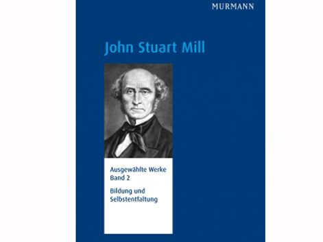Cover: Hans Jörg Schmidt, Ulrike Ackermann "John Stuart Mill - Bildung und Selbstentfaltung" Cover: Hans Jörg Schmidt, Ulrike Ackermann "John Stuart Mill - Bildung und Selbstentfaltung"