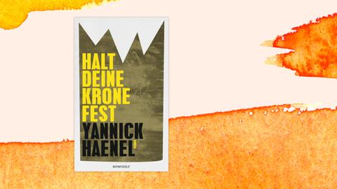 Das Cover des Buchs von Yannick Haenel "Halt Deine Krone fest" zeigt Titel und Autor, im Hintergrund ist eine Krone schematisch angedeutet. Das Cover befindet sich auf einem orange-weißem Aquarell-Hintergund.