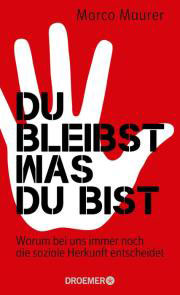 "Du bleibst, was Du bist.Warum bei uns immer noch die soziale Herkunft entscheidet" von Marco Maurer "Du bleibst, was Du bist.Warum bei uns immer noch die soziale Herkunft entscheidet" von Marco Maurer