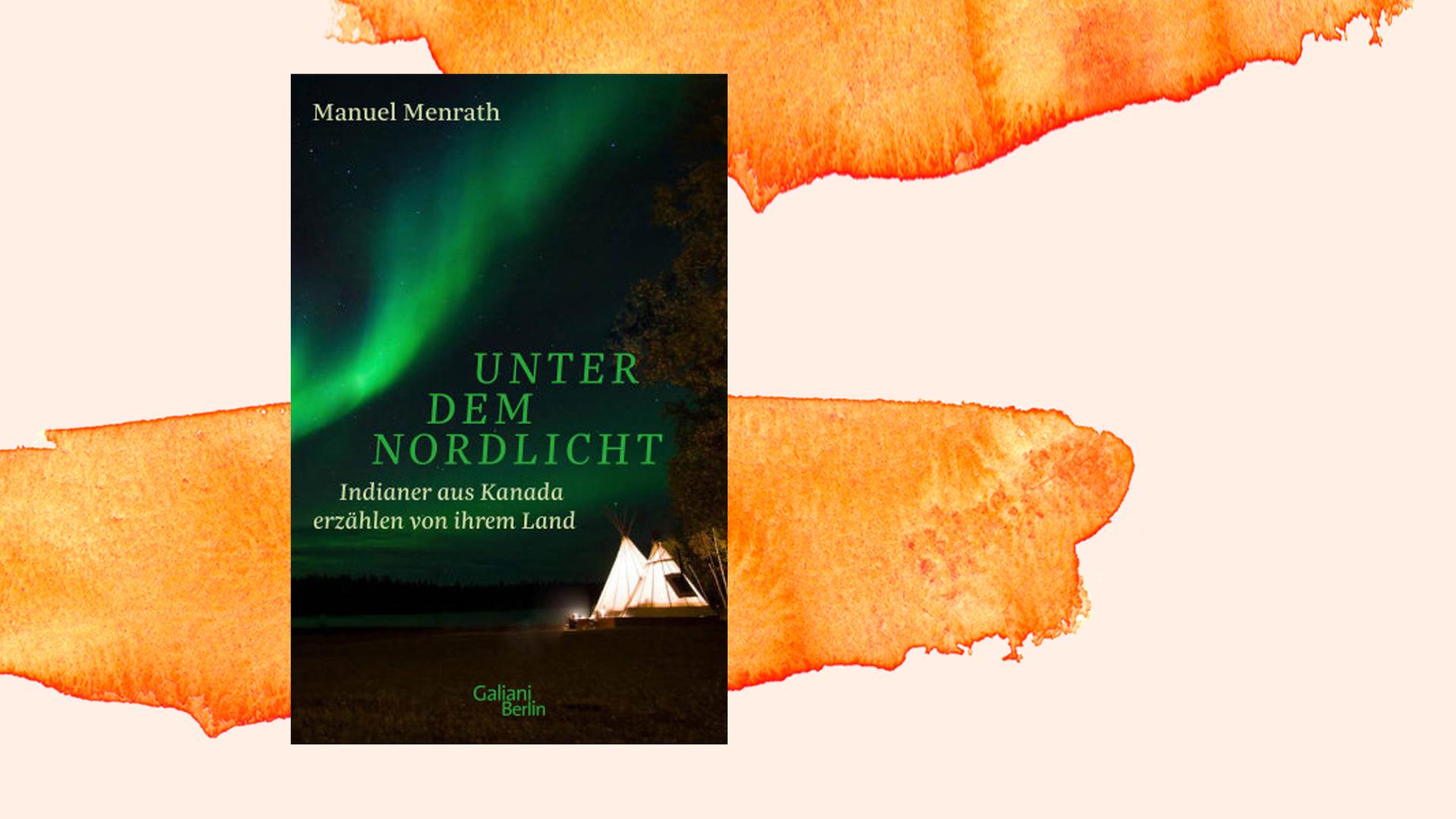 Buchcover Manuel Menrath: „Unter dem Nordlicht. Indianer aus Kanada erzählen von ihrem Land“ Buchcover Manuel Menrath: „Unter dem Nordlicht. Indianer aus Kanada erzählen von ihrem Land“