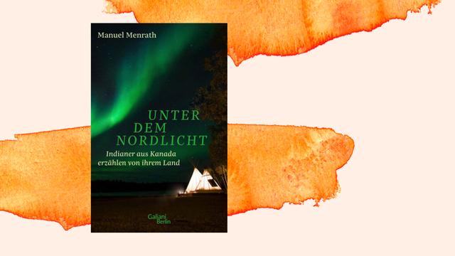 Buchcover Manuel Menrath: „Unter dem Nordlicht. Indianer aus Kanada erzählen von ihrem Land“