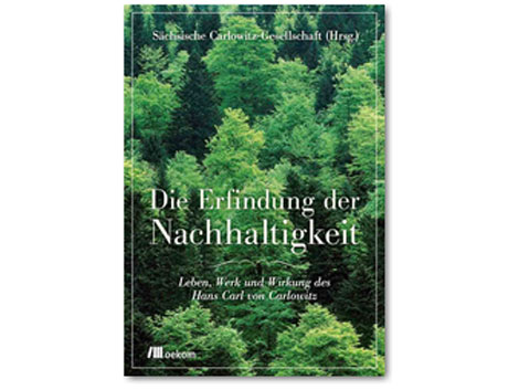 Cover: "Die Erfindung der Nachhaltigkeit" von der Sächsischen Carlowitz-Gesellschaft (Hg.)