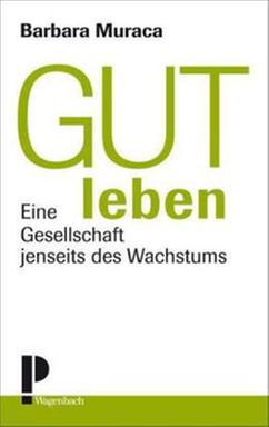 Buchcover: "Gut leben. Eine Gesellschaft jenseits des Wachstums" von Barbara Muraca Buchcover: "Gut leben. Eine Gesellschaft jenseits des Wachstums" von Barbara Muraca