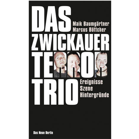 Cover: "Das Zwickauer Terror-Trio" von Maik Baumgärtner und Marcus Böttcher Cover: "Das Zwickauer Terror-Trio" von Maik Baumgärtner und Marcus Böttcher