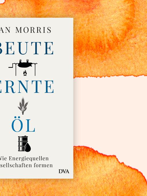 Das Bild zeigt das Cover des neuen Buchs von Ian Morris. Es heißt "Beute Ernte Öl - Wie Energiequellen Gesellschaften formen"