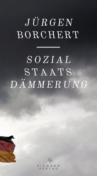 Cover: "Sozialstaatsdämmerung" von Jürgen Borchert
