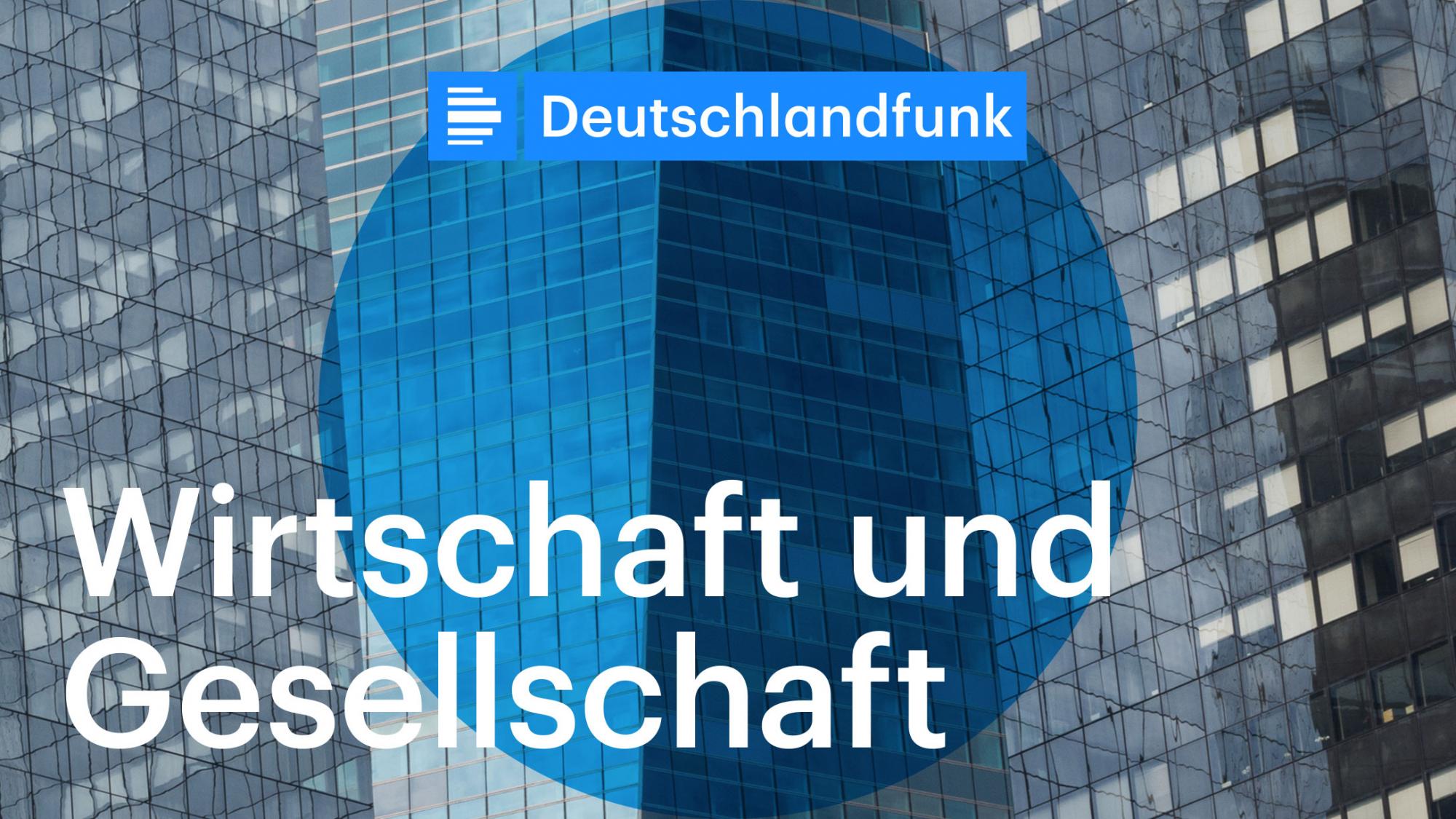 Wirtschaft und Gesellschaft | deutschlandfunk.de
