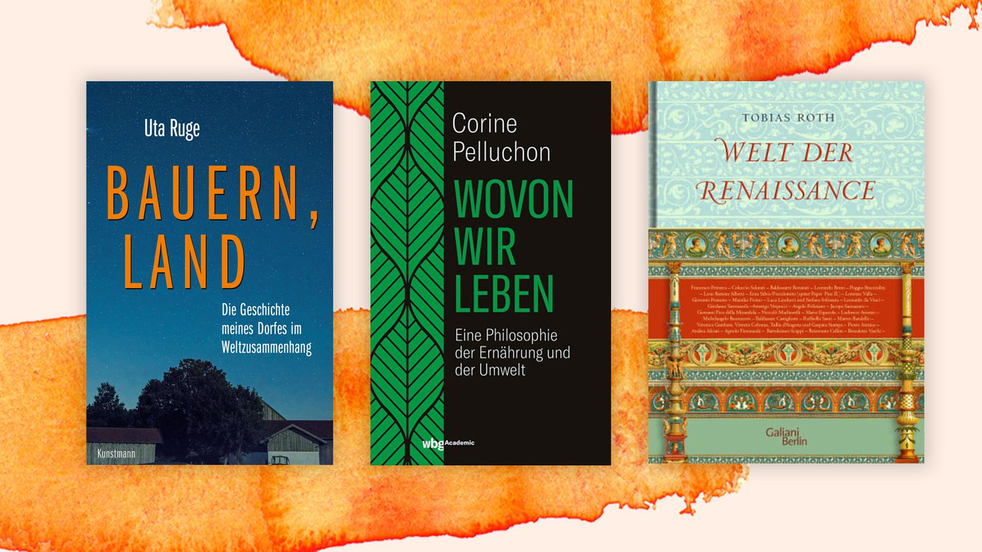 Coverabbildung der Bücher Uta Ruge "Bauern, Land", Corine Pelluchon: "Wovon wir leben" und Tobias Roth: "Welt der Renaissance". Coverabbildung der Bücher Uta Ruge "Bauern, Land", Corine Pelluchon: "Wovon wir leben" und Tobias Roth: "Welt der Renaissance".