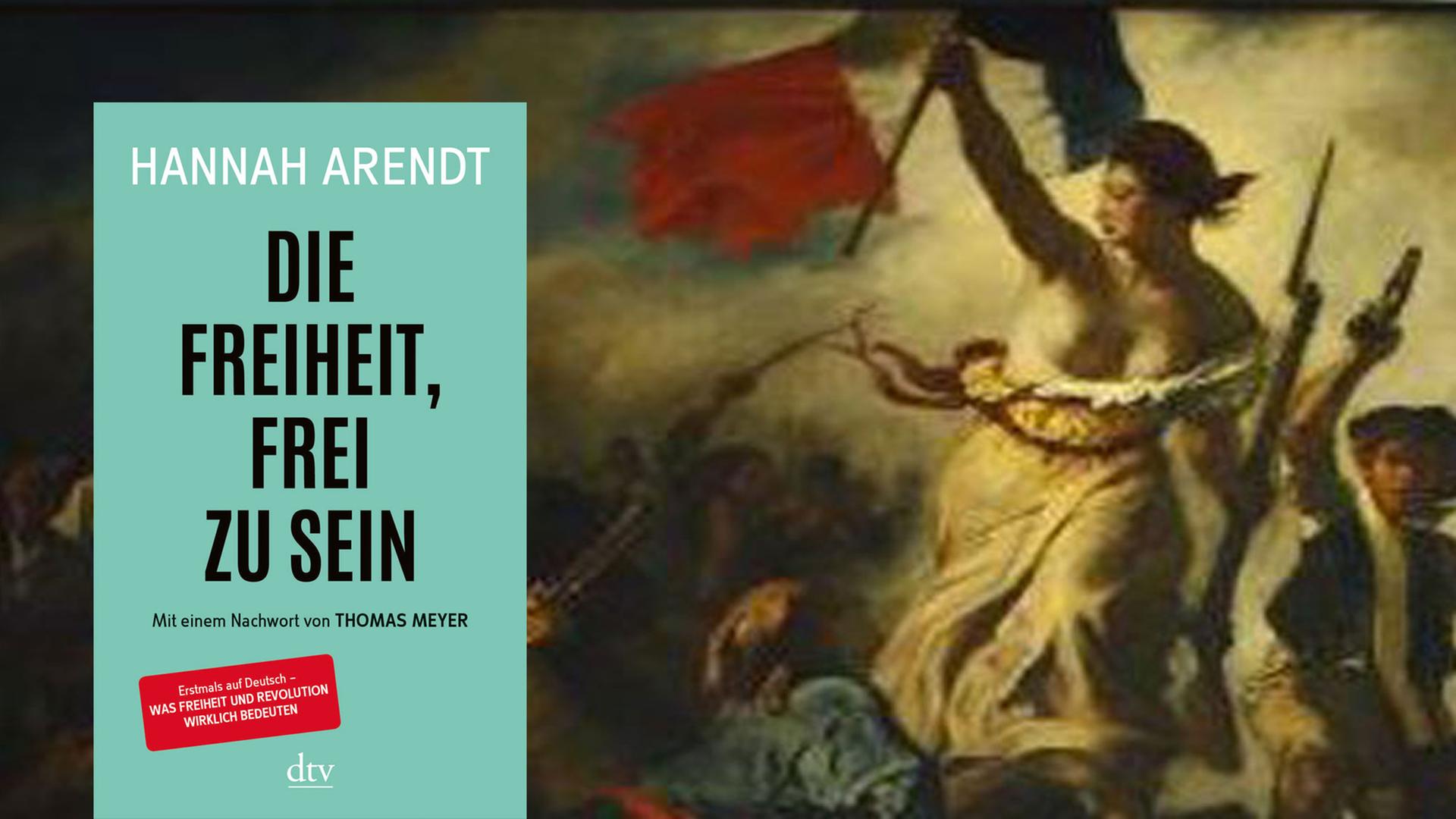 Delacroix-Gemälde Die Freiheit führt das Volk, 1830, im Vordergrund das Buchcover von Hannah Arendts Essay "Die Freiheit, frei zu sein" Delacroix-Gemälde Die Freiheit führt das Volk, 1830, im Vordergrund das Buchcover von Hannah Arendts Essay "Die Freiheit, frei zu sein"
