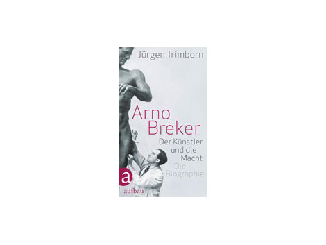 Cover: "Arno Breker. Der Künstler und die Macht" von Jürgen Trimborn