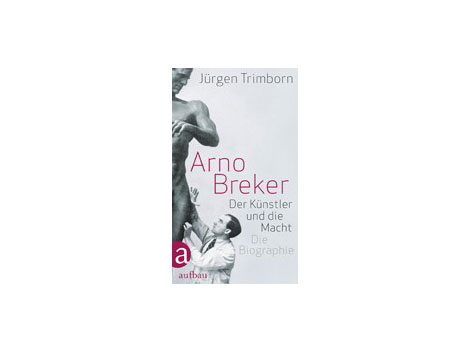 Cover: "Arno Breker. Der Künstler und die Macht" von Jürgen Trimborn Cover: "Arno Breker. Der Künstler und die Macht" von Jürgen Trimborn