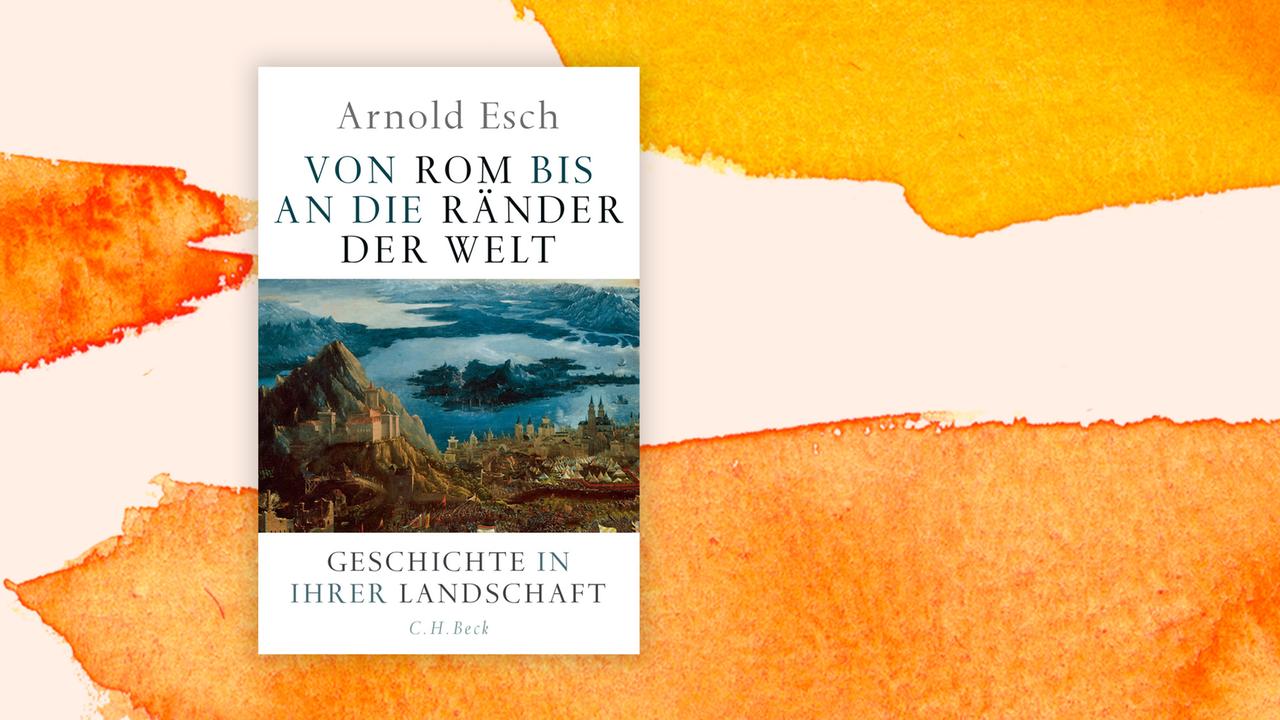 Das Cover von Arnold Eschs Buch: "Von Rom bis an die Ränder der Welt. Geschichte in ihrer Landschaft" auf orange-weißem Hintergrund.