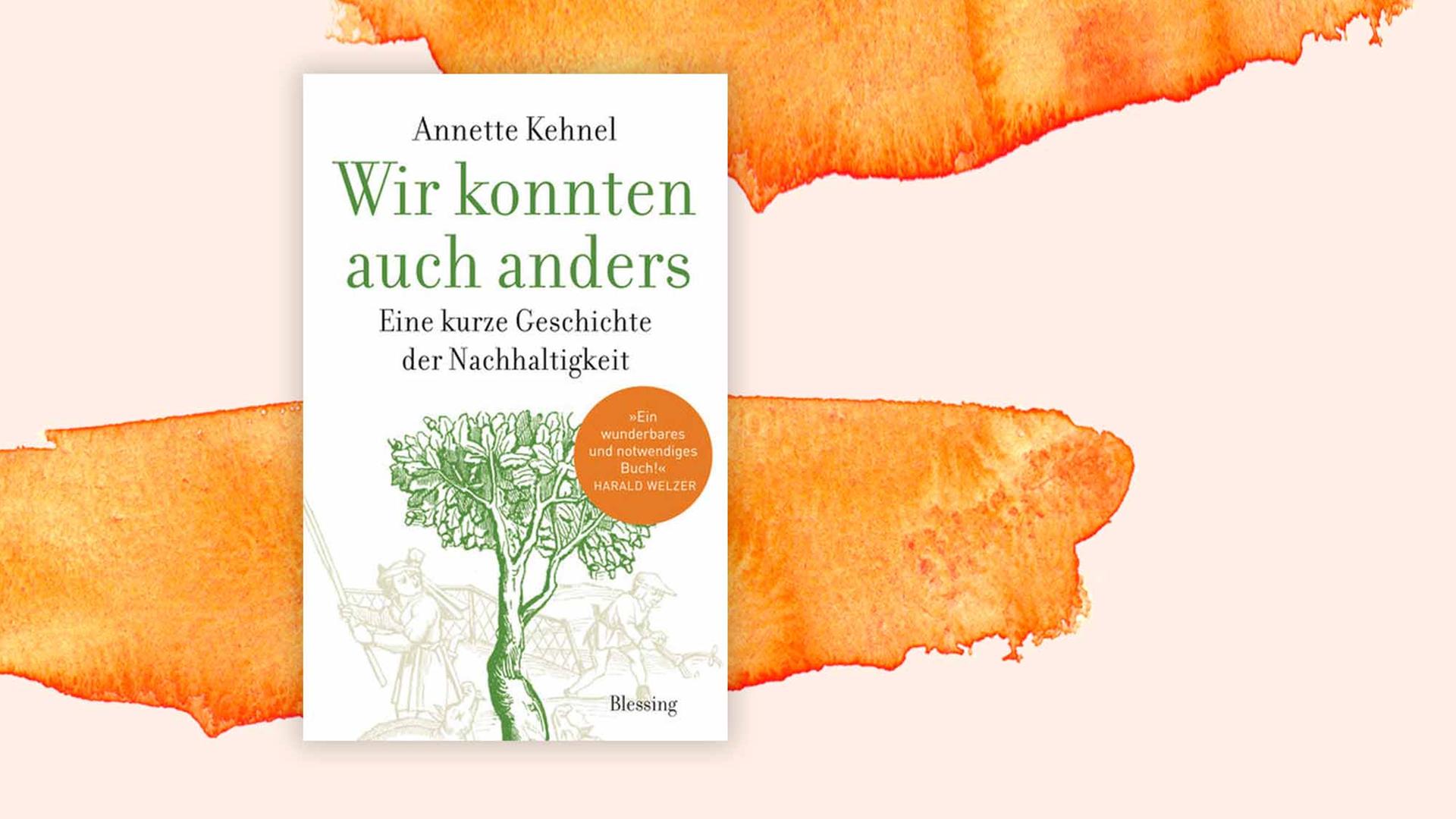 Buchcover: Annette Kehnels "Wir konnten auch anders Eine kurze Geschichte der Nachhaltigkeit" Buchcover: Annette Kehnels "Wir konnten auch anders Eine kurze Geschichte der Nachhaltigkeit"