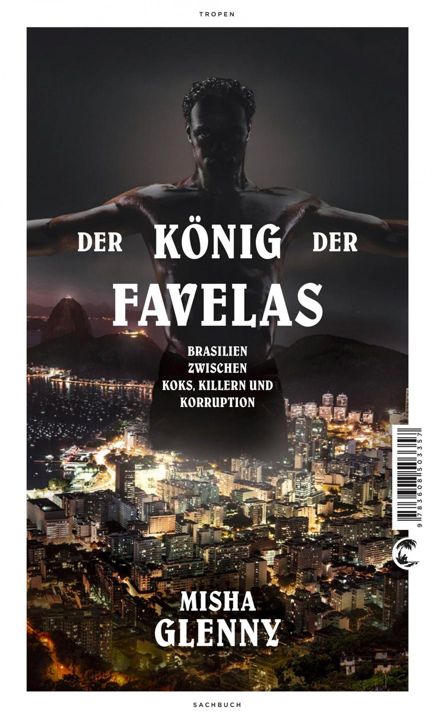 Buchcover von "Der König der Favelas: Brasilien zwischen Koks, Killern und Korruption", von Misha Glenny, Tropen Verlag, Stuttgart