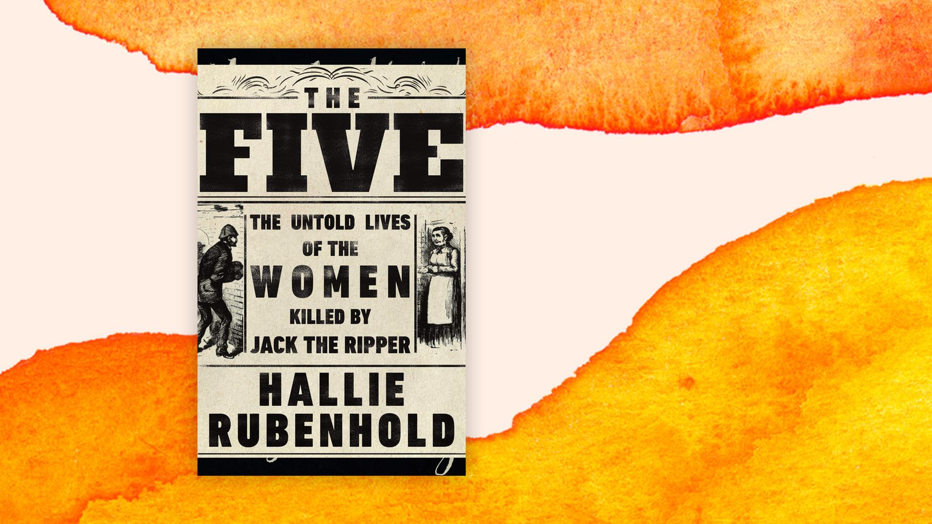 Buchcover "The Five. Das Leben der Frauen, die von Jack the Ripper ermordet wurden" von Hallie Rubenhold Buchcover "The Five. Das Leben der Frauen, die von Jack the Ripper ermordet wurden" von Hallie Rubenhold