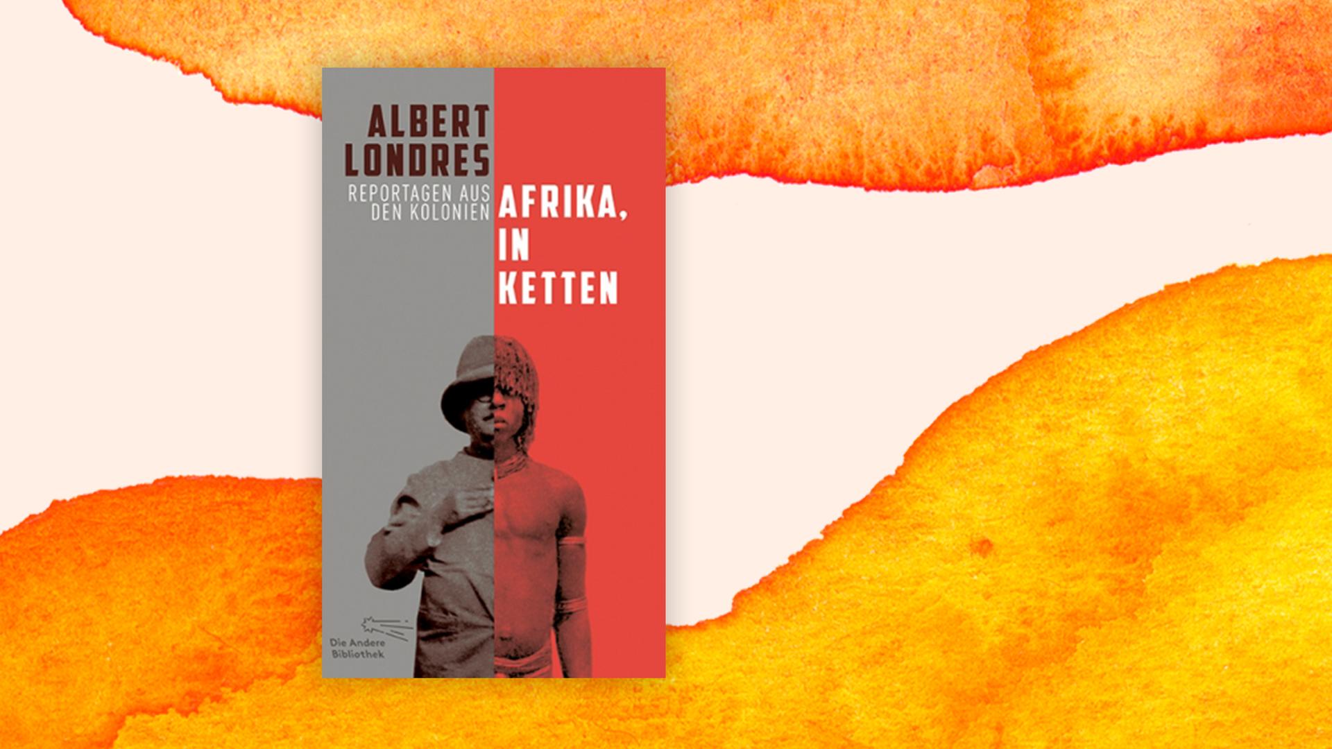 Buchcover von Albert Londres' "Afrika in Ketten, Reportagen aus den Kolonien." Buchcover von Albert Londres' "Afrika in Ketten, Reportagen aus den Kolonien."