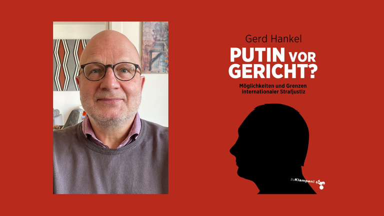 Ein Portrait des Autors Gerd Hankel und das Buchcover „Putin vor Gericht? Möglichkeiten und Grenzen internationaler Strafjustiz“ Ein Portrait des Autors Gerd Hankel und das Buchcover „Putin vor Gericht? Möglichkeiten und Grenzen internationaler Strafjustiz“
