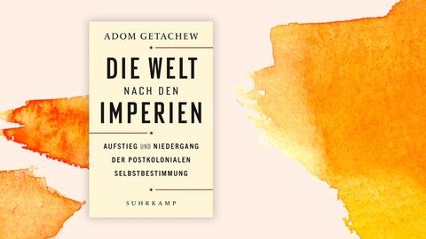 Auf dem Buchcover "Die Welt nach den Imperien" von Adom Getachew sind Buchtitetl und Name des Autors zu lesen.