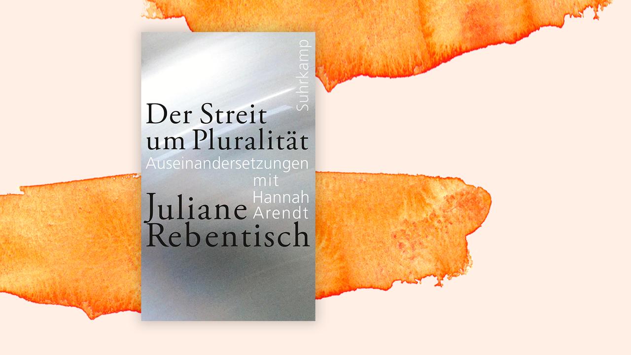 Buchcover zu Juliane Rebentischs "Der Streit um Pluralität. Auseinandersetzungen mit Hannah Arendt." Buchcover zu Juliane Rebentischs "Der Streit um Pluralität. Auseinandersetzungen mit Hannah Arendt."
