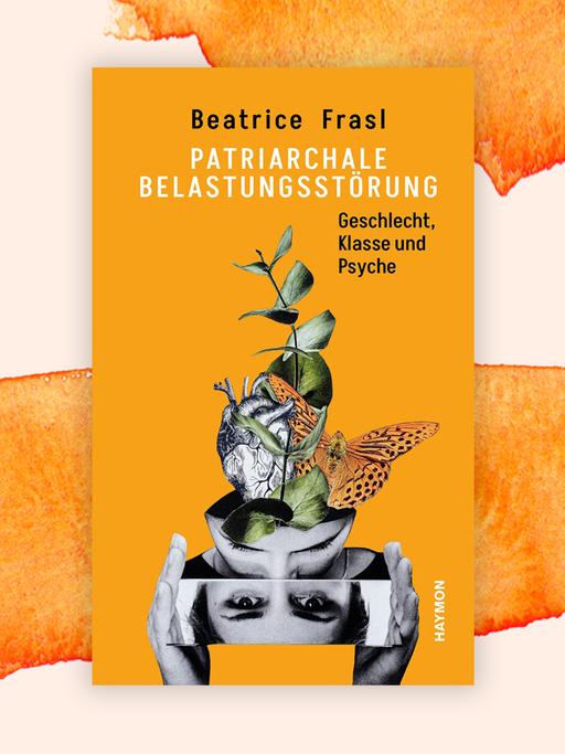 Cover des Sachbuchs "Patriarchale Belastungsstörung" von Beatrice Frasl: Vor einem orangefarbenen Hintergrund ist eine Collage zu sehen. Sie besteht aus schwarzweißen Fotos von Gesichtern, Händen und einem gezeichneten Organ. Aus einem Kopf wächst eine grüne Pflanze und ein Schmetterling fliegt heraus.