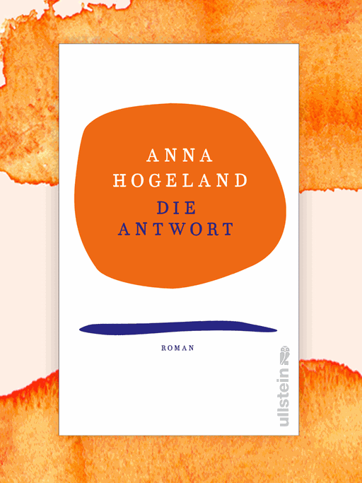 Cover des Romans die "Die Antwort" von Anna Hogeland - es ist weiß, die Schrift steht in einem orangenen Fleck.