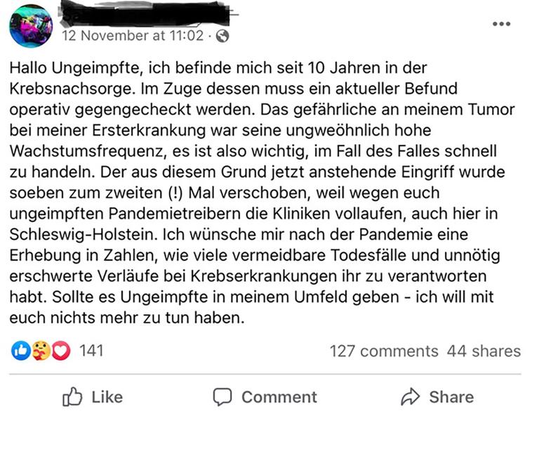 Ein Facebook-Post zum Thema Impfbereitschaft: Sich nicht impfen zu lassen geht auf Kosten von Krebskranken, schreibt die Verfasserin. Wichtige Untersuchungen und Operationen würden verschoben, weil die Intensivstationen von nicht geimpften Coronakranken blockiert würden. Ein Facebook-Post zum Thema Impfbereitschaft: Sich nicht impfen zu lassen geht auf Kosten von Krebskranken, schreibt die Verfasserin. Wichtige Untersuchungen und Operationen würden verschoben, weil die Intensivstationen von nicht geimpften Coronakranken blockiert würden.