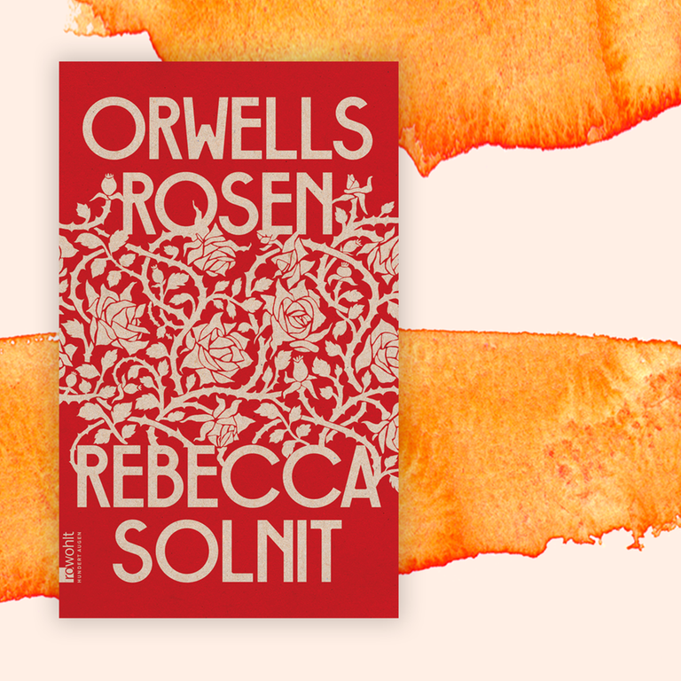 Rebecca Solnit: „Orwells Rosen“ – Schönheit und Widerstand
