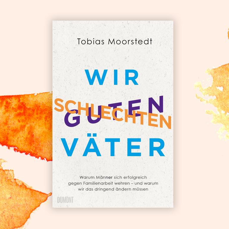 Tobias Moorstedt: „Wir schlechten guten Väter“ – Schluss mit Papas Ausreden!