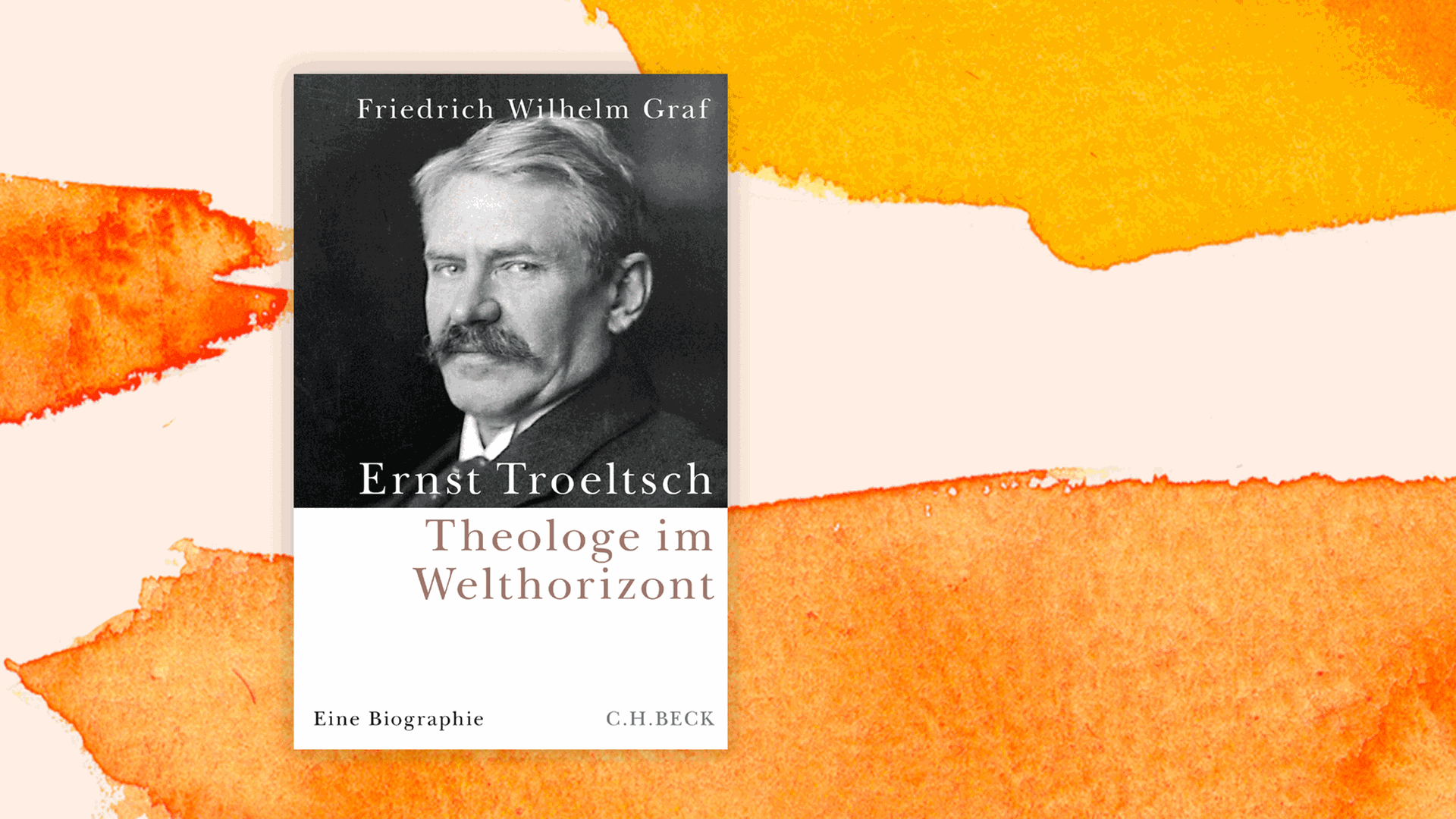 Friedrich Wilhelm Graf „Ernst Troeltsch. Theologe im Welthorizont