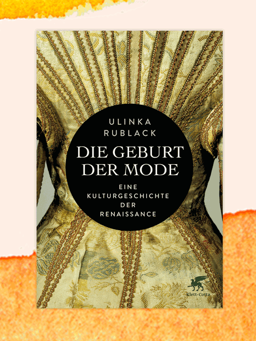 Cover des Buchs „Die Geburt der Mode. Eine Kulturgeschichte der Renaissance" von Ulinka  Rublack vor organgefarbenem Hintergrund.