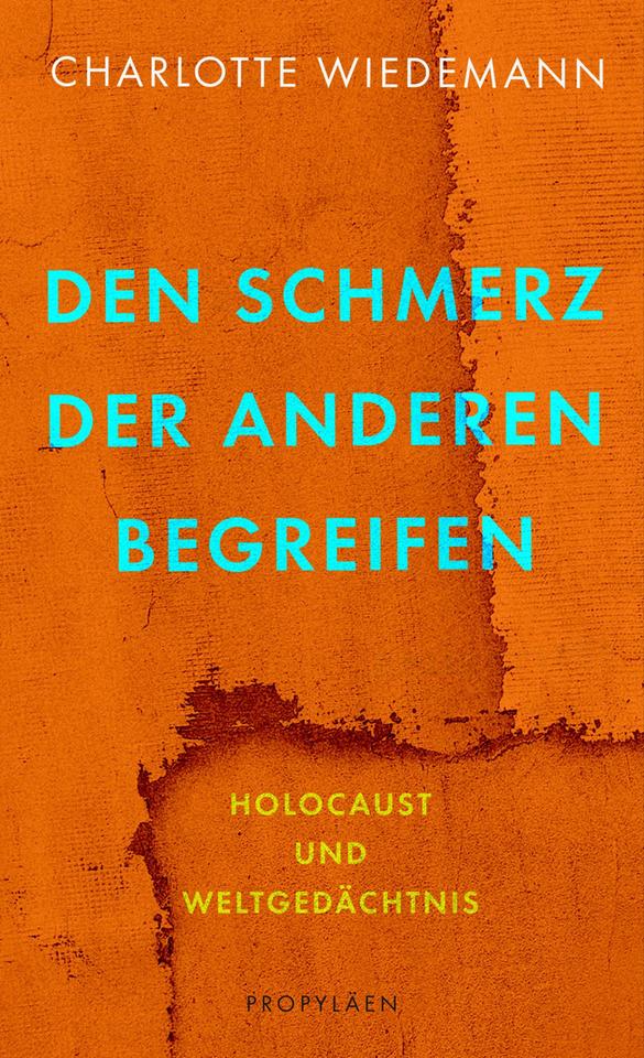 Das Cover des Buches von Charlotte Wiedemann, "Den Schmerz der Anderen begreifen. Holocaust und Weltgedächtnis". Der Name Charlotte Wiedemann steht in Weiß, der Titel "Den Schmerz der Anderen begreifen" in türkis auf einem orangenen Hintergrund. 
