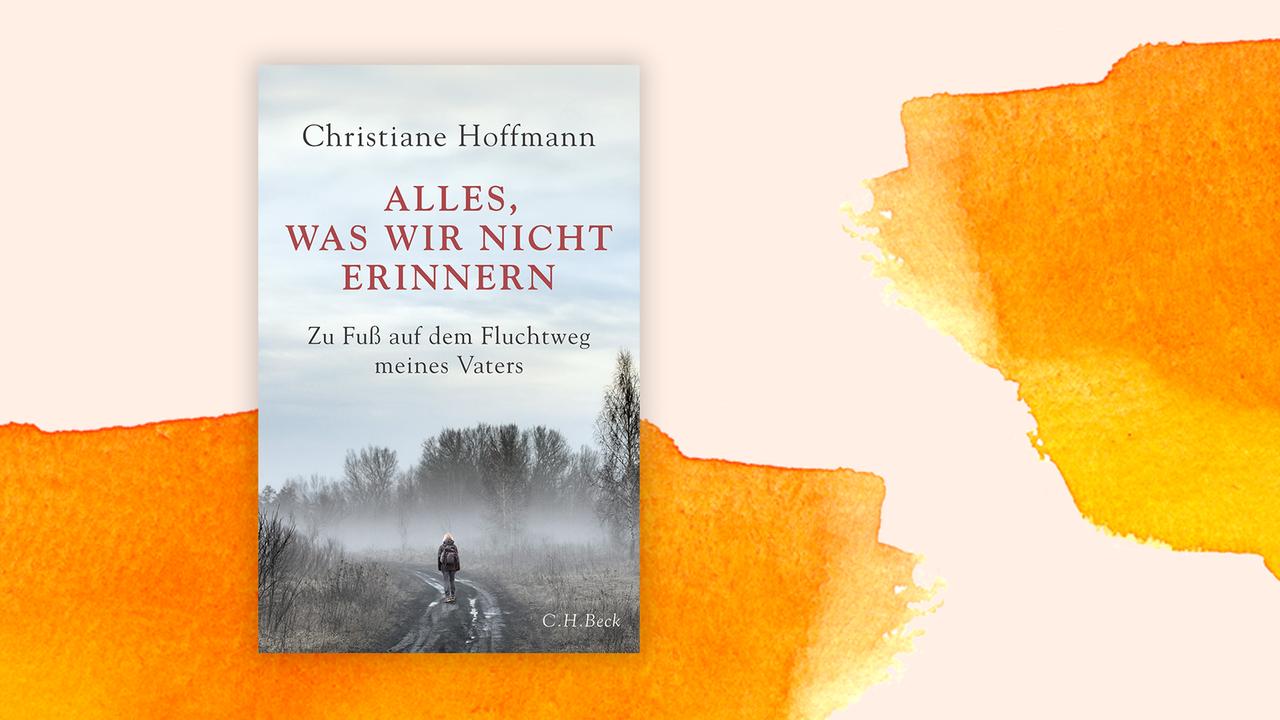 Buchcover zu Christiane Hoffmanns "Alles, was wir nicht erinnern. Zu Fuß auf dem Fluchtweg meines Vaters". Buchcover zu Christiane Hoffmanns "Alles, was wir nicht erinnern. Zu Fuß auf dem Fluchtweg meines Vaters".