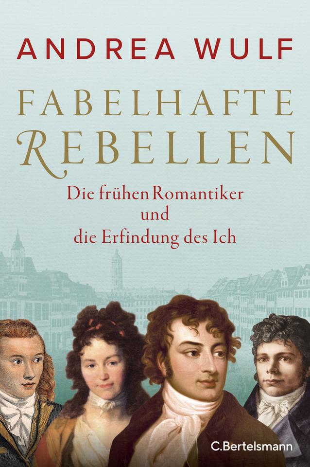 Das Cover des Sachbuchs von Andrea Wulf, "Fabelhafte Rebellen. Die frühen Romantiker und die Erfindung des Ich". Es zeigt im Vordergrund vier Menschen in der Kleidung um die Wende vom 18. zum 19. Jahrhundert, im Hintergrund eine Stadtansicht.